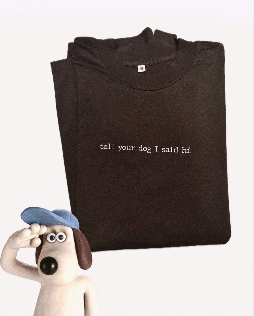 TELL YOUR DOG I SAY HI